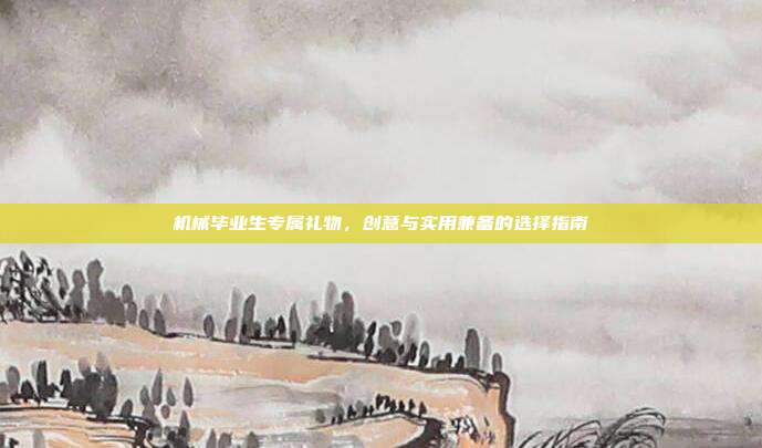 机械毕业生专属礼物，创意与实用兼备的选择指南