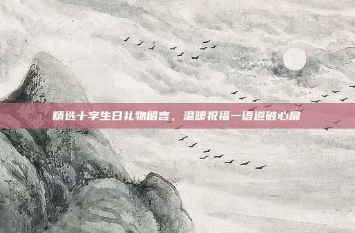 精选十字生日礼物留言，温暖祝福一语道破心扉