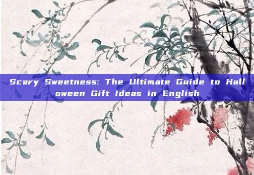 Scary Sweetness: The Ultimate Guide to Halloween Gift Ideas in English