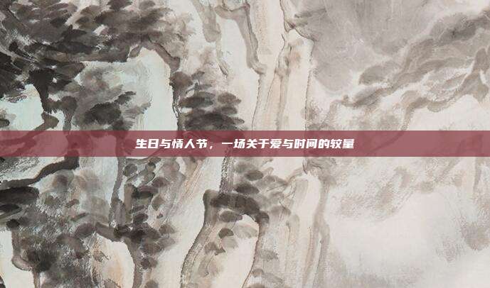 生日与情人节，一场关于爱与时间的较量