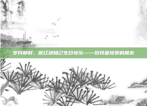 岁月静好，愿红颜知己生日快乐——致我最珍贵的朋友