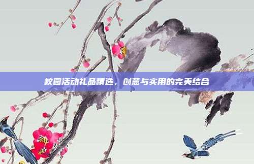 校园活动礼品精选，创意与实用的完美结合