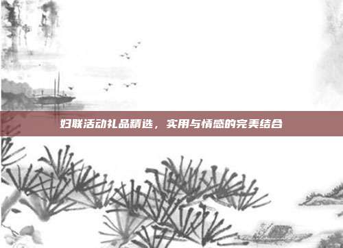 妇联活动礼品精选，实用与情感的完美结合