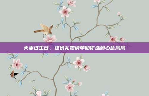 夫妻过生日，这份礼物清单助你选到心意满满
