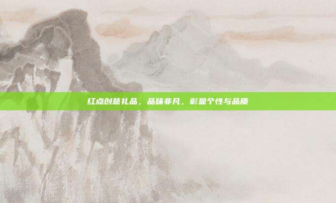 红点创意礼品，品味非凡，彰显个性与品质