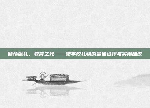 倾情献礼，教育之光——赠学校礼物的最佳选择与实用建议