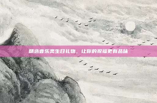 精选音乐类生日礼物，让你的祝福更有品味