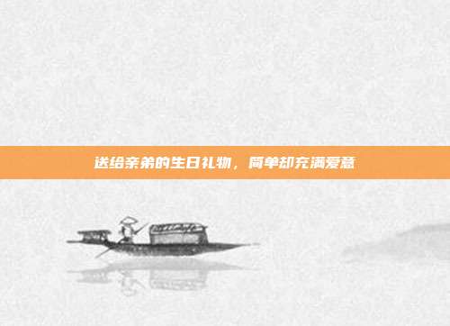 送给亲弟的生日礼物，简单却充满爱意
