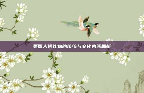 美国人送礼物的传统与文化内涵解析