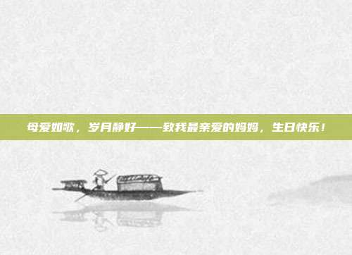 母爱如歌，岁月静好——致我最亲爱的妈妈，生日快乐！