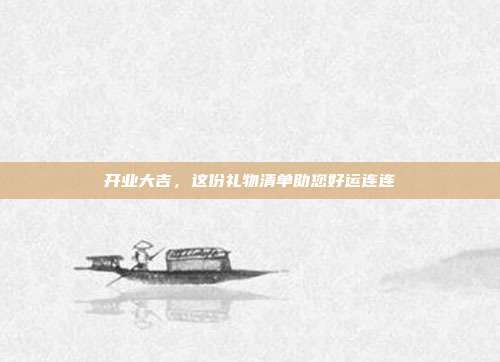 开业大吉，这份礼物清单助您好运连连