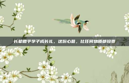 长辈赠予学子成长礼，这份心意，比任何物质都珍贵