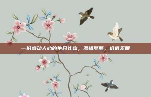 一份感动人心的生日礼物，温情脉脉，价值无限