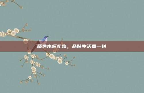 精选水杯礼物，品味生活每一刻