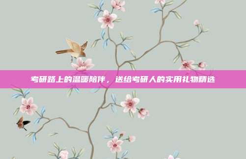 考研路上的温暖陪伴，送给考研人的实用礼物精选