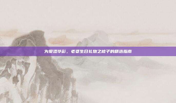 为爱添华彩，老婆生日礼物之梳子的精选指南