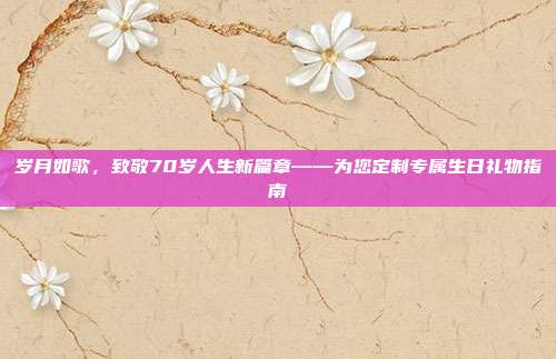 岁月如歌，致敬70岁人生新篇章——为您定制专属生日礼物指南