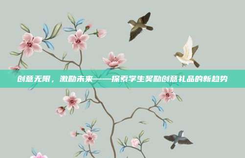 创意无限，激励未来——探索学生奖励创意礼品的新趋势