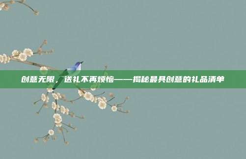 创意无限，送礼不再烦恼——揭秘最具创意的礼品清单