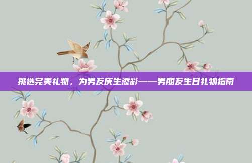 挑选完美礼物，为男友庆生添彩——男朋友生日礼物指南