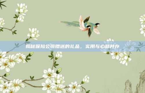 揭秘保险公司赠送的礼品，实用与心意并存