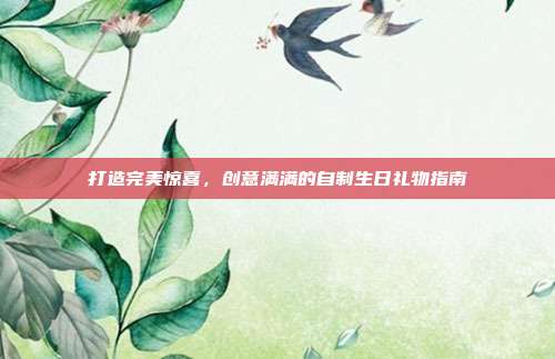 打造完美惊喜，创意满满的自制生日礼物指南
