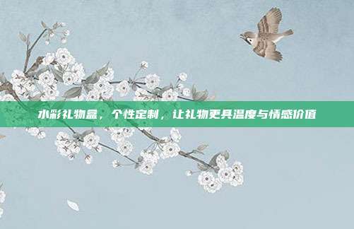 水彩礼物盒，个性定制，让礼物更具温度与情感价值