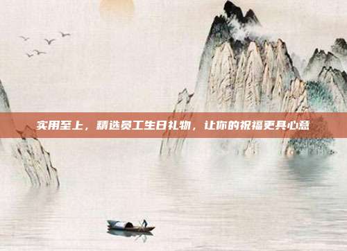 实用至上，精选员工生日礼物，让你的祝福更具心意