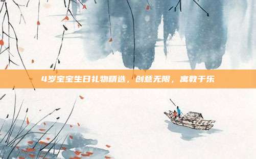 4岁宝宝生日礼物精选，创意无限，寓教于乐