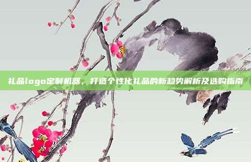礼品logo定制机器，打造个性化礼品的新趋势解析及选购指南