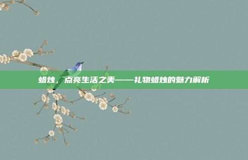 蜡烛，点亮生活之美——礼物蜡烛的魅力解析