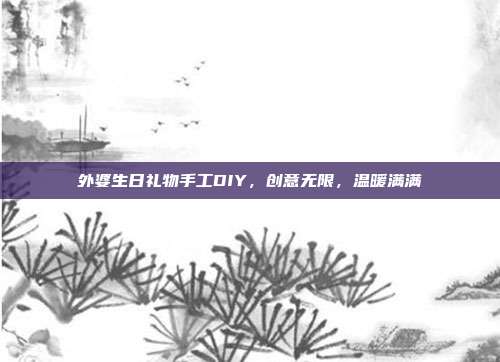 外婆生日礼物手工DIY，创意无限，温暖满满