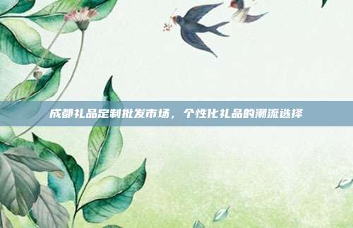 成都礼品定制批发市场，个性化礼品的潮流选择