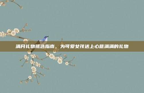满月礼物挑选指南，为可爱女孩送上心意满满的礼物