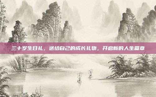 三十岁生日礼，送给自己的成长礼物，开启新的人生篇章
