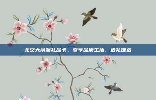北京大闸蟹礼品卡，尊享品质生活，送礼佳选