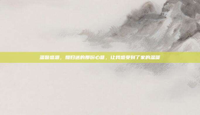 温馨感恩，媳妇送的那份心意，让我感受到了家的温暖