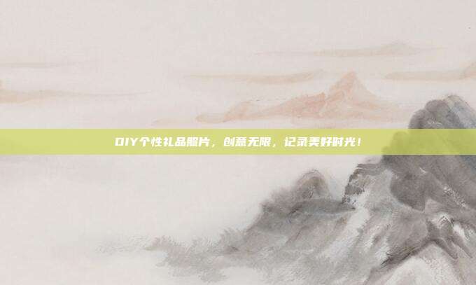 DIY个性礼品照片，创意无限，记录美好时光！