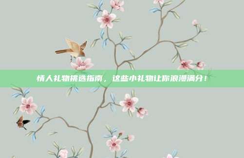 情人礼物挑选指南，这些小礼物让你浪漫满分！