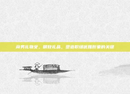 商务礼物女，精致礼品，塑造职场优雅形象的关键