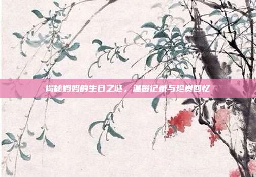 揭秘妈妈的生日之谜，温馨记录与珍贵回忆