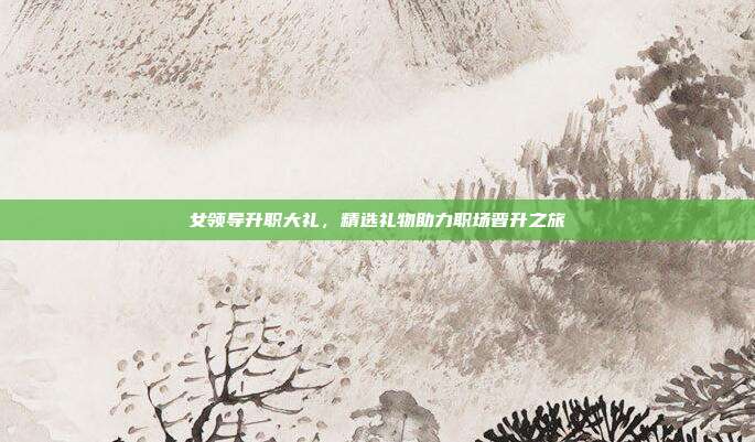 女领导升职大礼，精选礼物助力职场晋升之旅