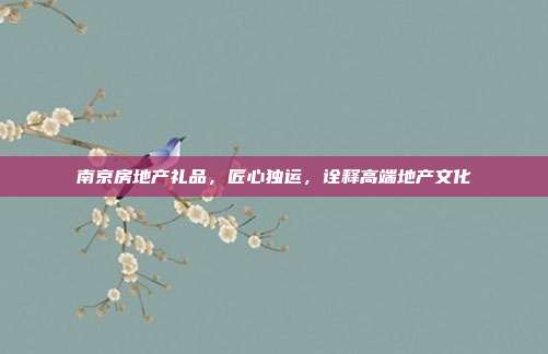 南京房地产礼品，匠心独运，诠释高端地产文化