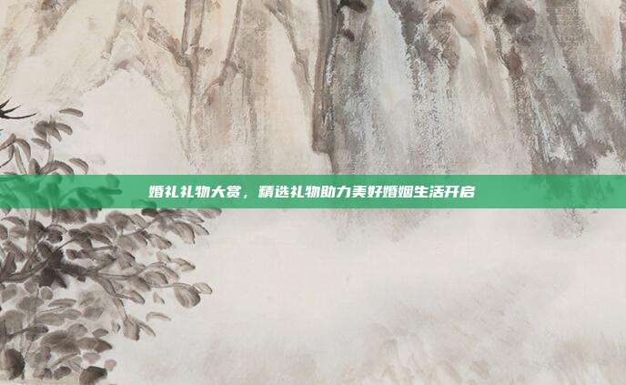 婚礼礼物大赏，精选礼物助力美好婚姻生活开启