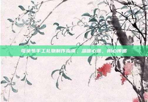 母亲节手工礼物制作指南，温暖心意，用心传递