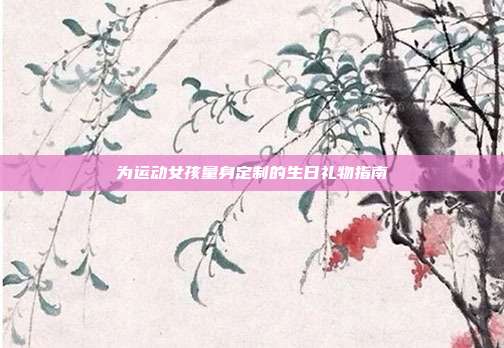 为运动女孩量身定制的生日礼物指南