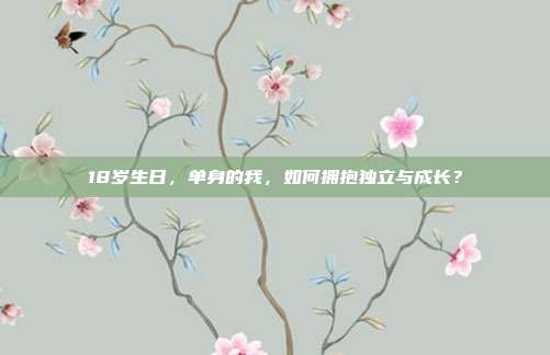 18岁生日，单身的我，如何拥抱独立与成长？