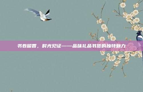 书卷留香，时光见证——品味礼品书签的独特魅力