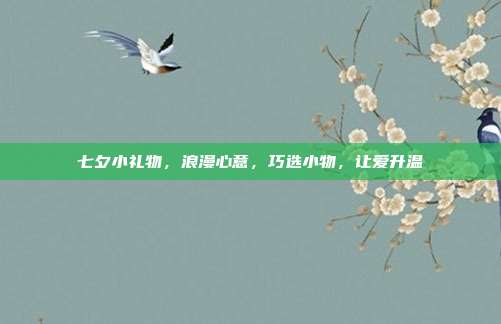 七夕小礼物，浪漫心意，巧选小物，让爱升温