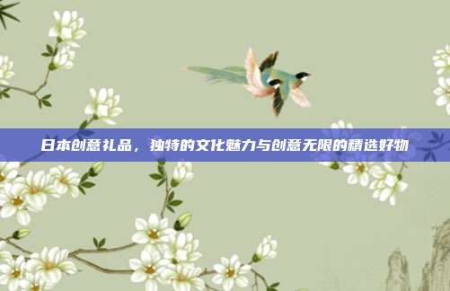 日本创意礼品，独特的文化魅力与创意无限的精选好物